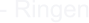 - Ringen